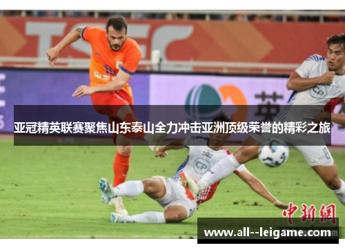 亚冠精英联赛聚焦山东泰山全力冲击亚洲顶级荣誉的精彩之旅