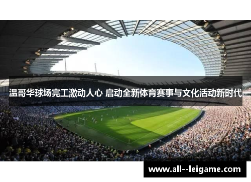 温哥华球场完工激动人心 启动全新体育赛事与文化活动新时代